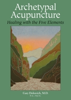 Archetypal Acupuncture: Healing with the Five Elements 0972833900 Book Cover