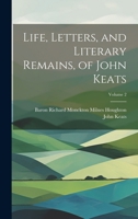 Life, Letters, and Literary Remains, of John Keats; Volume 2 1021730513 Book Cover