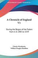 A Chronicle Of England V1: During The Reigns Of The Tudors From A. D. 1485 To 1559 1432504576 Book Cover