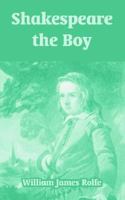 Shakespeare the Boy; With Sketches of the Home and School Life, the Games and Sports, the Manners, Customs and Folk-lore of the Time 0469320796 Book Cover
