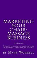 Marketing Your Chair-Massage Business: A Step by Step, Simple, Effective Guide to Building a Chair-Massage Practice 1449519946 Book Cover