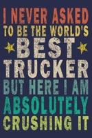 I never asked to be the World's Best Trucker But Here I am Absolutely Crushing it: Funny Vintage Truck Driver Gifts Monthly Planner 1655537091 Book Cover