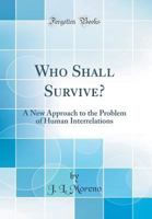Who Shall Survive?: A New Approach to the Problem of Human Interrelations (Classic Reprint) 0282985654 Book Cover