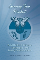 Growing Your Mindset: Build Habits of Self-Love, Self-Respect, and Lasting Personal Growth B0GV4TQGKJ Book Cover