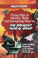 MASTODON: Flying High to Success, Weird and Interesting Facts on the Breakout Musical Group! 1546595317 Book Cover