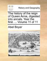 History of the Reign of Queen Anne, Digested Into Annals, Volume 11 1143476727 Book Cover