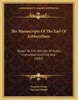 The Manuscripts Of The Earl Of Ashburnham: Report To The Minister Of Public Instruction And Fine Arts (1884) 1014660351 Book Cover