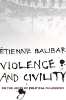 Violence and Civility: On the Limits of Political Philosophy 0231153996 Book Cover