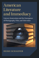 American Literature and Immediacy: Literary Innovation and the Emergence of Photography, Film, and Television (Cambridge Studies in American Literature and Culture, Series Number 184) 1108720137 Book Cover
