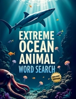 Extreme Ocean Animal Word Search (Second Edition): Explore the Depths with These 50 Fun & Brain-Boosting Puzzles plus 10 Bonus Coloring Pages! 1997833107 Book Cover