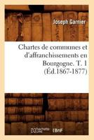 Chartes de Communes Et D'Affranchissements En Bourgogne. T. 1 (A0/00d.1867-1877) 2012529666 Book Cover