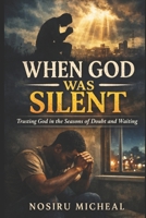 WHEN GOD WAS SILENT: An Inspirational Christian Fiction Novel About Faith During Hard Times and Divine Timing B0GQMTCJTL Book Cover