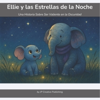 Ellie y las Estrellas de la Noche: Una Historia Sobre Ser Valiente en la Oscuridad | Cuento Ilustrado Sobre el Autocontrol y el Valor Para Niños de 4 a 8 Años (Spanish Edition) B0GQQ5BCC3 Book Cover