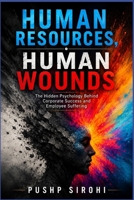 Human Resources- Human Wounds: The Hidden Psychology Behind Corporate Success and Employee Suffering B0H78BTF95 Book Cover