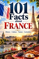101 Facts about France: History - Culture - Nature - Curiosities (101 Facts about Countries) B0HJ3P26FZ Book Cover