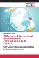 El Derecho Internacional Económico y la redistribución de la riqueza: El sólo esfuerzo de los internacionalistas no basta. En esta pugna por obtener ... jurídico no debe desmayarse 6202245212 Book Cover