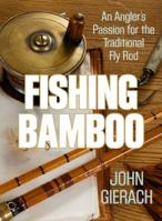 Fishing Bamboo: An Angler's Passion for the Traditional Fly Rod 1493007432 Book Cover