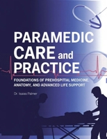 Paramedic Care and Practice: Foundations of Prehospital Medicine, Anatomy, and Advanced Life Support B0GXKXT8RM Book Cover