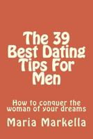 The 39 Best Dating Tips For Men: How to conquer the woman of your dreams 1497411203 Book Cover