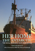 Her Home, the Antarctic: The Royal Research Ship John Biscoe 1445638606 Book Cover