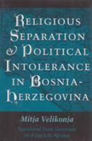 Religious Separation and Political Intolerance in Bosnia-Herzegovina (Eastern European Studies, 20) 1585442267 Book Cover