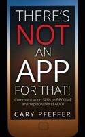 There's Not an App for That: Communication Skills to Become an Irreplaceable Leader 1634890205 Book Cover