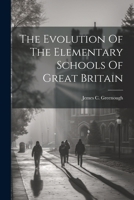 The Evolution Of The Elementary Schools Of Great Britain 102216452X Book Cover