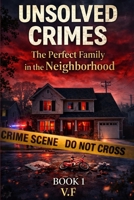 Unsolved Crimes – The Perfect Family in the Neighborhood: They had everything. And then nothing. B0G64KKSJS Book Cover