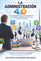 La Administración 4.0: La transformación de la ciencia mediante la inteligencia artificial, los datos y las nuevas tecnologías (Spanish Edition) B0HP3JSYPT Book Cover