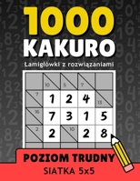 1000 Trudnych Kakuro z Rozwiazaniami, Lamiglówki dla Doroslych, Siatka 5x5: Wciagajace Zadania Logiczne do Treningu Umyslu i Relaksu (Polish Edition) B0DRP9HJHP Book Cover