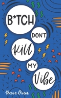 B*tch Don't Kill My Vibe: How To Stop Worrying, End Negative Thinking, Cultivate Positive Thoughts, And Start Living Your Best Life (Funny Positive Thinking Self Help Motivation) 1728741793 Book Cover