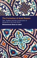 The Formation of Arab Reason: Text, Tradition and the Construction of Modernity in the Arab World 1848850611 Book Cover