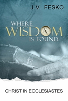 Where Wisdom is Found: Christ in Ecclesiastes 1601780923 Book Cover