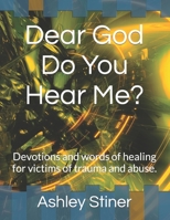 Dear God Do You Hear Me?: Devotions and words of healing for victims of trauma and abuse. B0CHL92TRX Book Cover