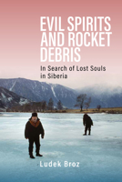 Evil Spirits and Rocket Debris: In Search of Lost Souls in Siberia 1805392603 Book Cover