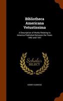 Bibliotheca Americana Vetustissima: A Description of Works Relating to America Published Between the Years 1492 and 1551; Additions (Classic Reprint) 1275665500 Book Cover