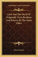 God and the Devil of Originally Twin Brothers and Known by the Same Titles 1425302378 Book Cover