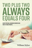 Two Plus Two Always Equals Four: Guide for Small Business Owners Who Want to Make Profits. 154392039X Book Cover
