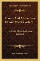 Travels And Adventures Of An Officer's Wife V1: In India, China And New Zealand 1163104612 Book Cover