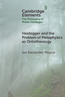 Heidegger and the Problem of Metaphysics as Ontotheology (Elements in the Philosophy of Martin Heidegger) 1009550861 Book Cover