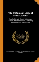 The Statutes at Large of South Carolina: Acts Relating to Roads, Bridges and Ferries, With an Appendix, Containing the Militia Acts Prior to 1794 B0BQPV5Z9X Book Cover