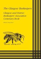 The Glasgow Beekeepers: Glasgow and District Beekeepers' Association Centenary Book 1912271281 Book Cover