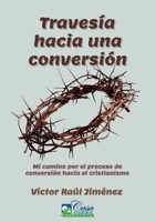 Travesia Hacia una Conversion : Mi Camino Por el Proceso de Conversion Hacia el Cristianismo 057875908X Book Cover