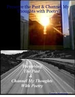 Preserve the Past & Channel My Thoughts with Poetry 1411648692 Book Cover