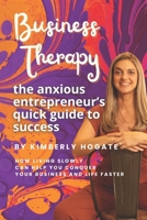 Business Therapy: The Anxious Entrepreneur’s Quick Guide to Success: How living slowly can help you conquer your business and life faster. (Business Therapy: Microbooks by Kimberly Hogate) B0DZVPCDTT Book Cover