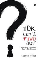 IDK. Let's Find Out: How Small Questions Spark Big Changes 8199192321 Book Cover
