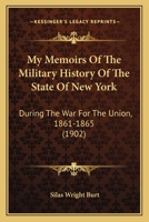 My Memoirs Of The Military History Of The State Of New York: During The War For The Union, 1861-1865 1016923791 Book Cover