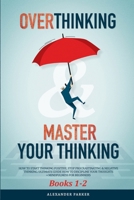 Overthinking & Master Your Thinking - Books 1-2: How To Start Thinking Positive, Stop Procrastinating & Negative Thinking. Ultimate Guide How To Discipline Your Thoughts + Mindfulness For Beginners. 1097344983 Book Cover