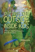 Putting the Outside Inside Kids: A Father's Algonquin Journey With His Daughter 1773706349 Book Cover