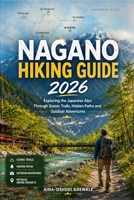 NAGANO HIKING GUIDE 2026: Exploring the Japanese Alps Through Scenic Trails, Hidden Paths and Outdoor Adventures (THE TRAIL COMPANION COLLECTION) B0H26PVH3W Book Cover